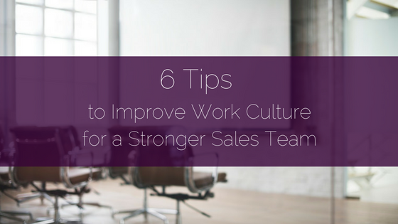 You are currently viewing 6 Tips to Improve Work Culture for a Stronger Sales Team