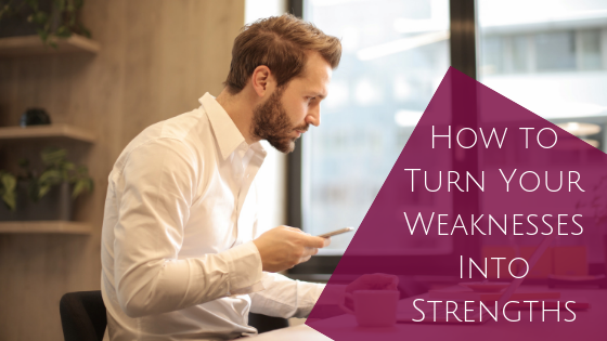 You are currently viewing How to Turn Your Weaknesses Into Strengths